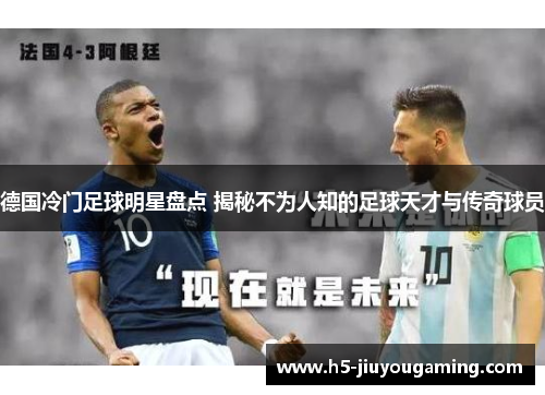 德国冷门足球明星盘点 揭秘不为人知的足球天才与传奇球员