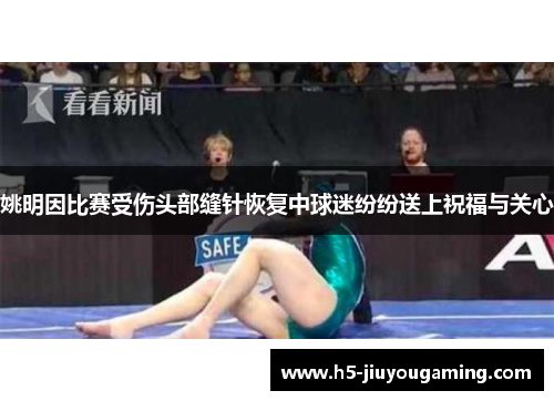 姚明因比赛受伤头部缝针恢复中球迷纷纷送上祝福与关心