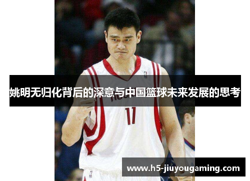 姚明无归化背后的深意与中国篮球未来发展的思考
