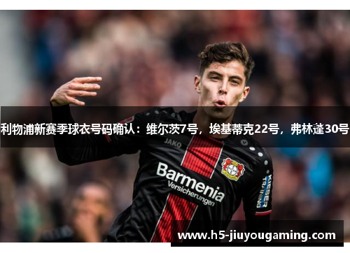 利物浦新赛季球衣号码确认：维尔茨7号，埃基蒂克22号，弗林蓬30号
